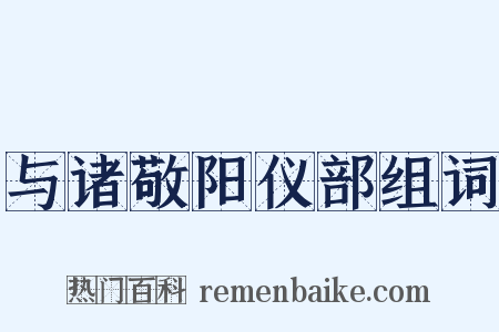 与诸敬阳仪部组词是什么意思的图片